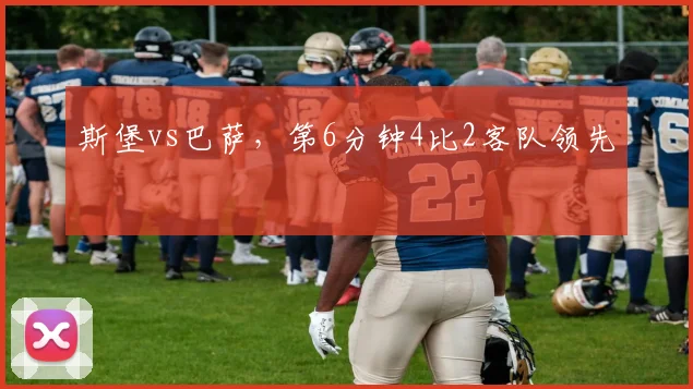 斯堡vs巴萨,第6分钟4比2客队领先