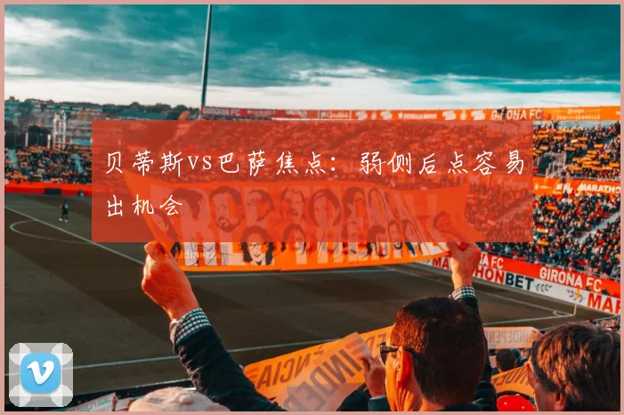 贝蒂斯vs巴萨焦点:弱侧后点容易出机会
