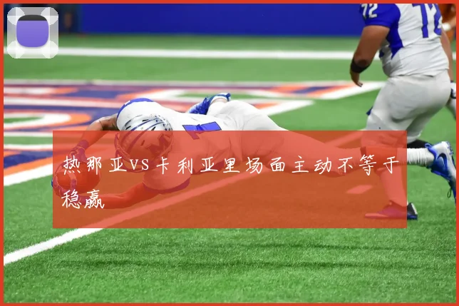 热那亚vs卡利亚里场面主动不等于稳赢