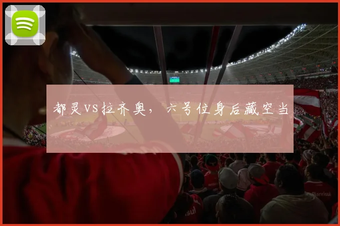 都灵vs拉齐奥，六号位身后藏空当